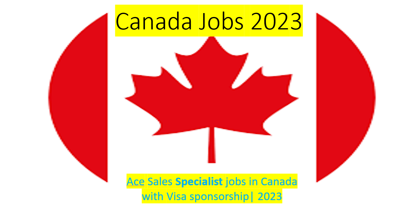 Ace Sales Specialist jobs in Canada with Visa sponsorship| 2023